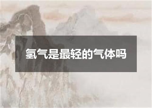 氢气是最轻的气体吗