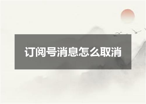 订阅号消息怎么取消