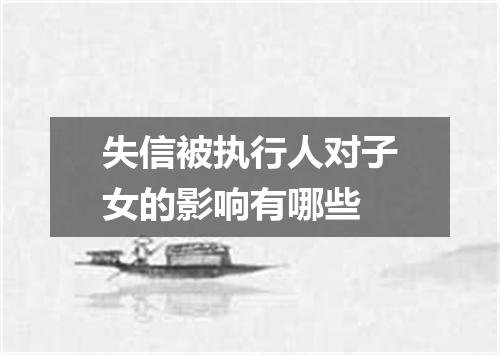 失信被执行人对子女的影响有哪些