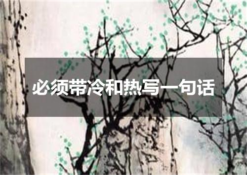 必须带冷和热写一句话