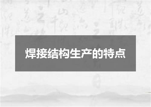 焊接结构生产的特点