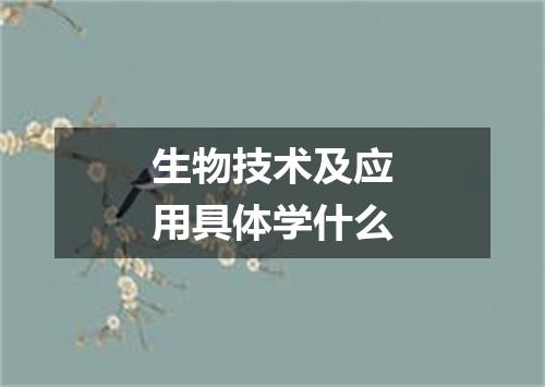 生物技术及应用具体学什么