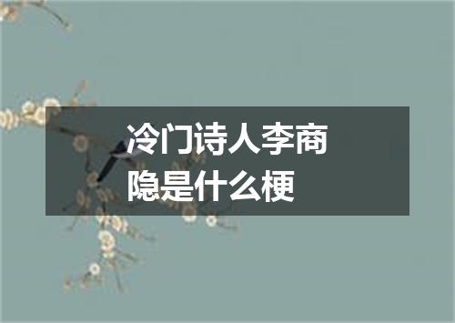 冷门诗人李商隐是什么梗