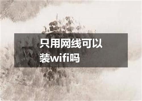只用网线可以装wifi吗