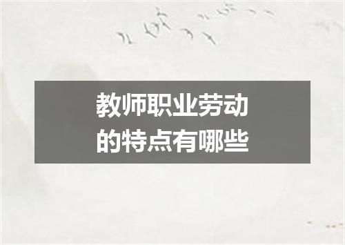 教师职业劳动的特点有哪些