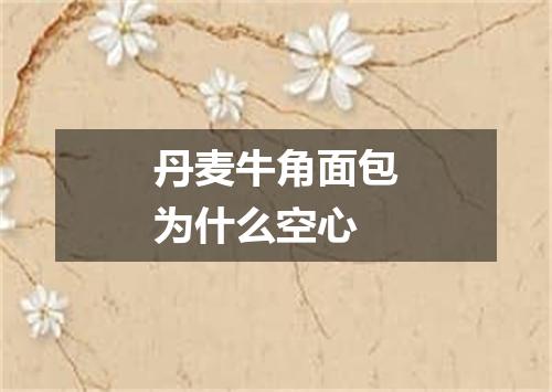 丹麦牛角面包为什么空心