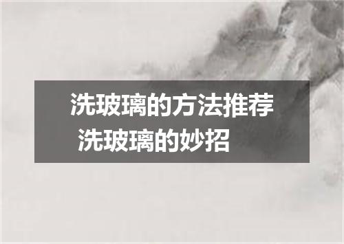 洗玻璃的方法推荐 洗玻璃的妙招
