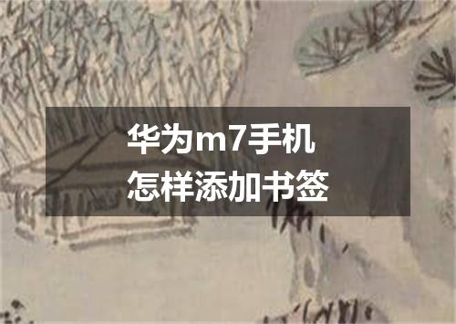 华为m7手机怎样添加书签
