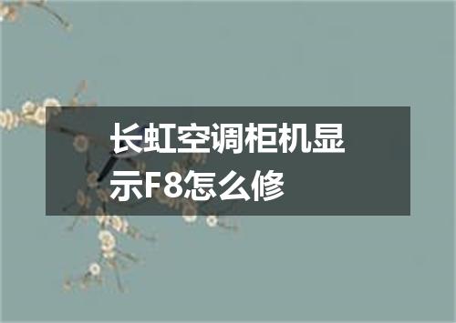 长虹空调柜机显示F8怎么修