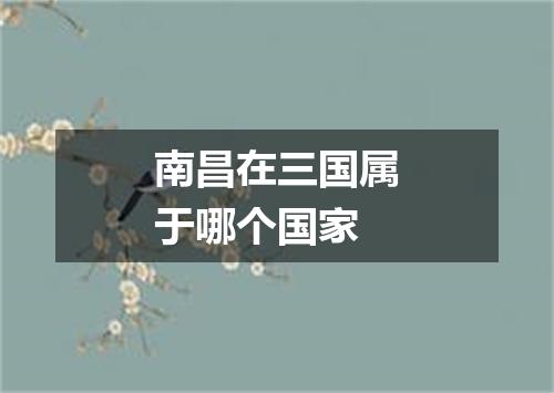 南昌在三国属于哪个国家