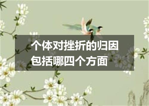 个体对挫折的归因包括哪四个方面