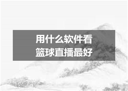 用什么软件看篮球直播最好