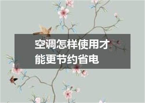 空调怎样使用才能更节约省电