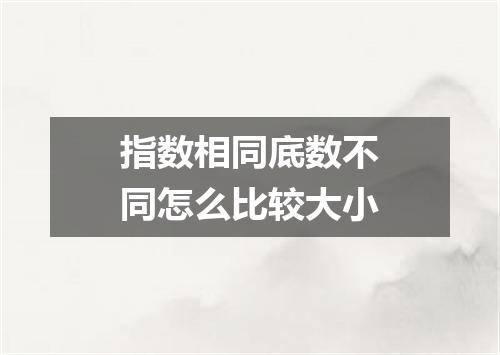 指数相同底数不同怎么比较大小