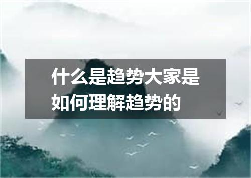 什么是趋势大家是如何理解趋势的