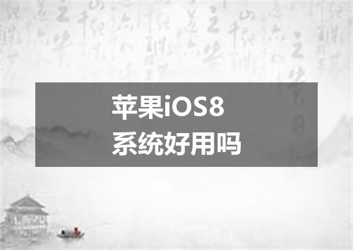 苹果iOS8系统好用吗