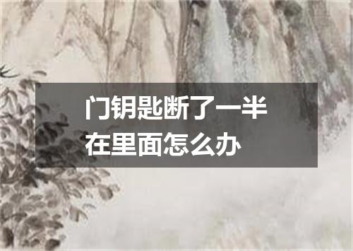 门钥匙断了一半在里面怎么办