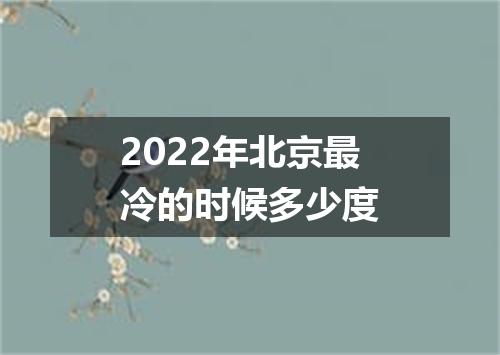 2022年北京最冷的时候多少度