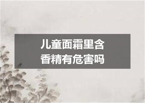 儿童面霜里含香精有危害吗