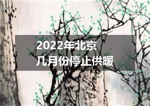 2022年北京几月份停止供暖