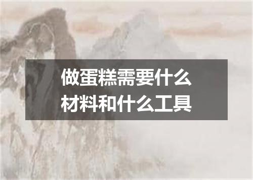 做蛋糕需要什么材料和什么工具