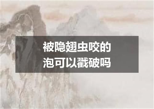 被隐翅虫咬的泡可以戳破吗