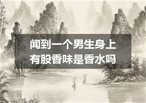 闻到一个男生身上有股香味是香水吗