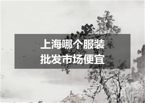 上海哪个服装批发市场便宜