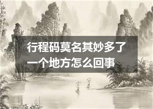 行程码莫名其妙多了一个地方怎么回事