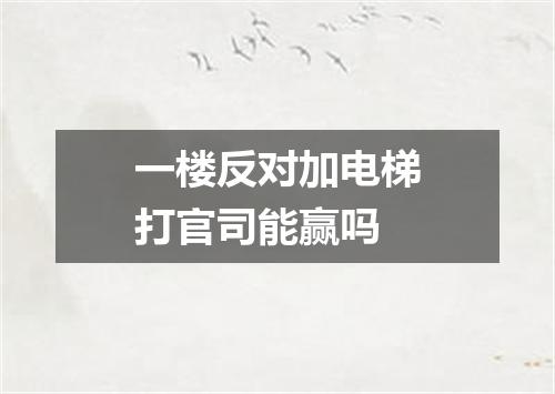 一楼反对加电梯打官司能赢吗