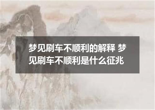 梦见刷车不顺利的解释 梦见刷车不顺利是什么征兆