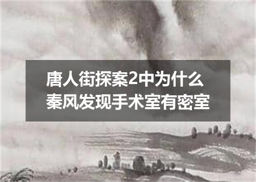 唐人街探案2中为什么秦风发现手术室有密室