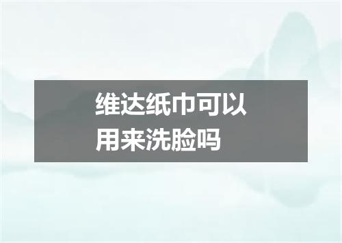 维达纸巾可以用来洗脸吗