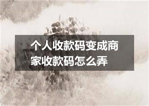 个人收款码变成商家收款码怎么弄