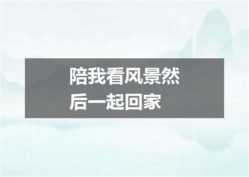 陪我看风景然后一起回家
