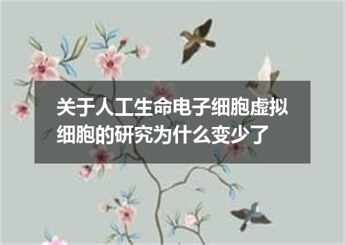 关于人工生命电子细胞虚拟细胞的研究为什么变少了