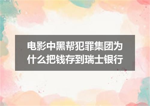 电影中黑帮犯罪集团为什么把钱存到瑞士银行