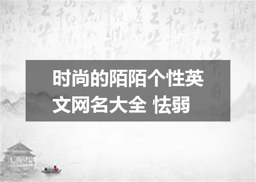 时尚的陌陌个性英文网名大全 怯弱