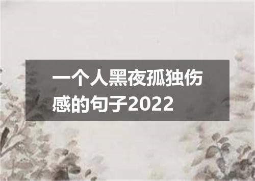 一个人黑夜孤独伤感的句子2022