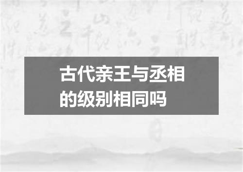 古代亲王与丞相的级别相同吗