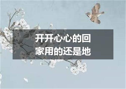 开开心心的回家用的还是地