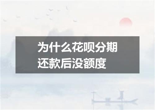 为什么花呗分期还款后没额度