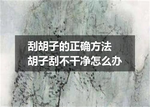 刮胡子的正确方法 胡子刮不干净怎么办