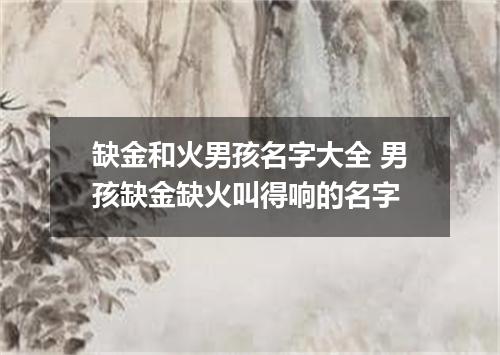 缺金和火男孩名字大全 男孩缺金缺火叫得响的名字
