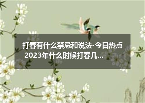 打春有什么禁忌和说法-今日热点 2023年什么时候打春几点几分