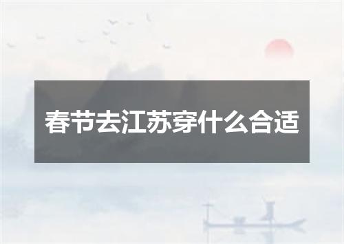 春节去江苏穿什么合适