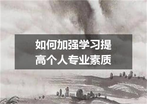 如何加强学习提高个人专业素质