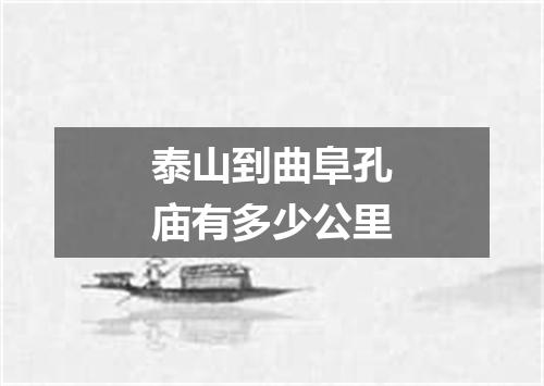 泰山到曲阜孔庙有多少公里