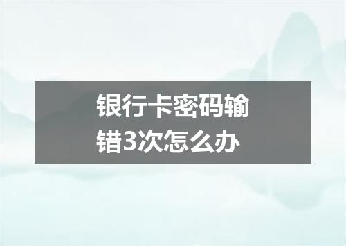 银行卡密码输错3次怎么办