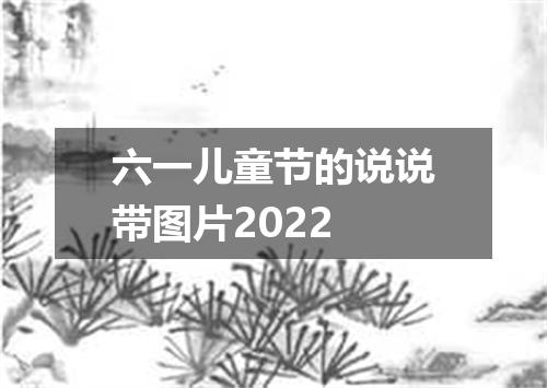 六一儿童节的说说带图片2022